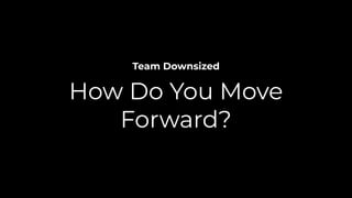 Team Downsized
How Do You Move
Forward?
@KevinHawkinsDesign
 