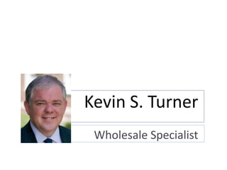 Kevin S. Turner
 Wholesale Specialist
 