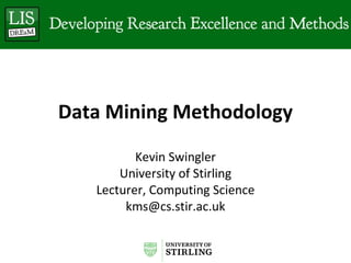 Data Mining Methodology
          Kevin Swingler
       University of Stirling
   Lecturer, Computing Science
        kms@cs.stir.ac.uk
 
