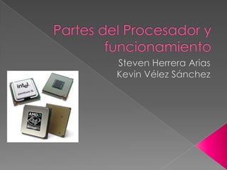 Partes del Procesador y funcionamiento Steven Herrera Arias  Kevin Vélez Sánchez 
