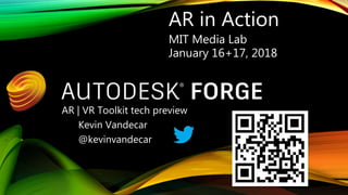 AR | VR Toolkit tech preview
Kevin Vandecar
@kevinvandecar
AR in Action
MIT Media Lab
January 16+17, 2018
 