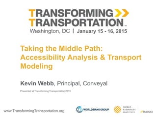 www.TransformingTransportation.org
Taking the Middle Path:
Accessibility Analysis & Transport
Modeling
Kevin Webb, Principal, Conveyal
Presented at Transforming Transportation 2015
 