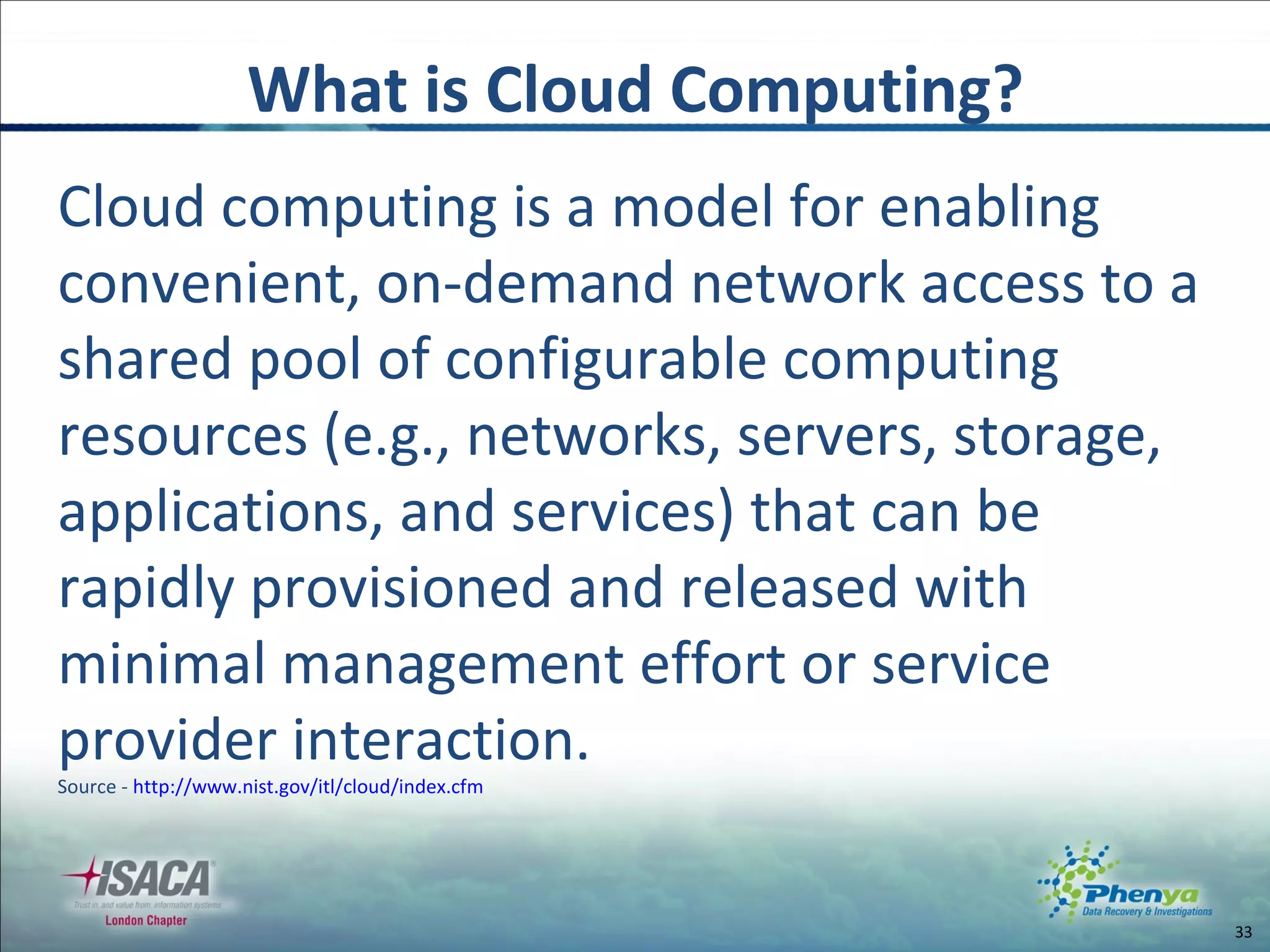 What is Cloud Computing? Cloud computing is a model for enabling convenient, on-demand network access to a shared pool of configurable computing resources (e.g., networks, servers, storage, applications, and services) that can be rapidly provisioned and released with minimal management effort or service provider interaction. Source -  http://www.nist.gov/itl/cloud/index.cfm 