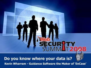 Do you know where your data is? Kevin Wharram - Guidance Software the Maker of ‘EnCase’ 