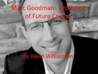 Marc Goodman: Protector
    of Future Crimes




   By Kevin Williamson
 