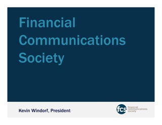 Financial 
Communications 
Society 
Kevin Windorf, President 
 