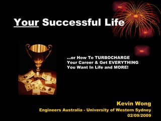 Your  Successful Life ,[object Object],[object Object],[object Object],… or How To TURBOCHARGE Your Career & Get EVERYTHING You Want In Life and MORE! 