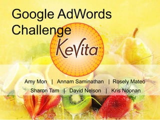 Google AdWords
Challenge


 Amy Mon | Annam Saminathan | Rosely Mateo
   Sharon Tam | David Nelson | Kris Noonan
 