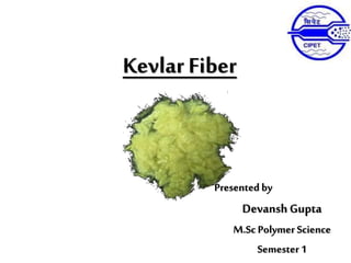 KevlarFiber
Presented by
Devansh Gupta
M.Sc Polymer Science
Semester 1
 