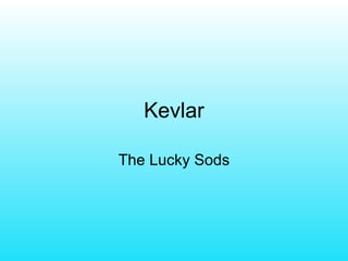 Kevlar The Lucky Sods 