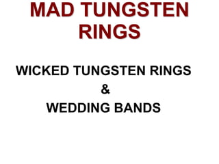 MAD TUNGSTEN
RINGS
WICKED TUNGSTEN RINGS
&
WEDDING BANDS
 
