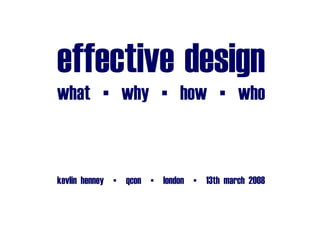 effective design
what ▪ why ▪ how ▪ who



kevlin_henney ▪ qcon ▪ london ▪ 13th_march_2008