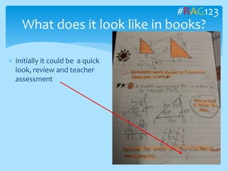  Initially it could be a quick
look, review and teacher
assessment
What does it look like in books?
#RAG123
 
