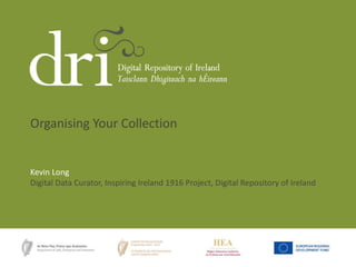 Kevin Long
Digital Data Curator, Inspiring Ireland 1916 Project, Digital Repository of Ireland
Organising Your Collection
 