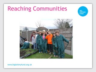 Reaching Communities - Revenue 
How much can you apply for? 
•Grants for revenue from £10,000 
•No total project cost limi...