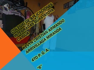 Colegio de aplicaciones integradas Guastatoya caigua kevyn Cristian armando arrivillaga miranda4to p. g. a.“6” 