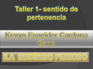 Taller 1- sentido de pertenencia Kevyn Esneider Cardona Cano 8.A  SEGÚNDO PERIODO 