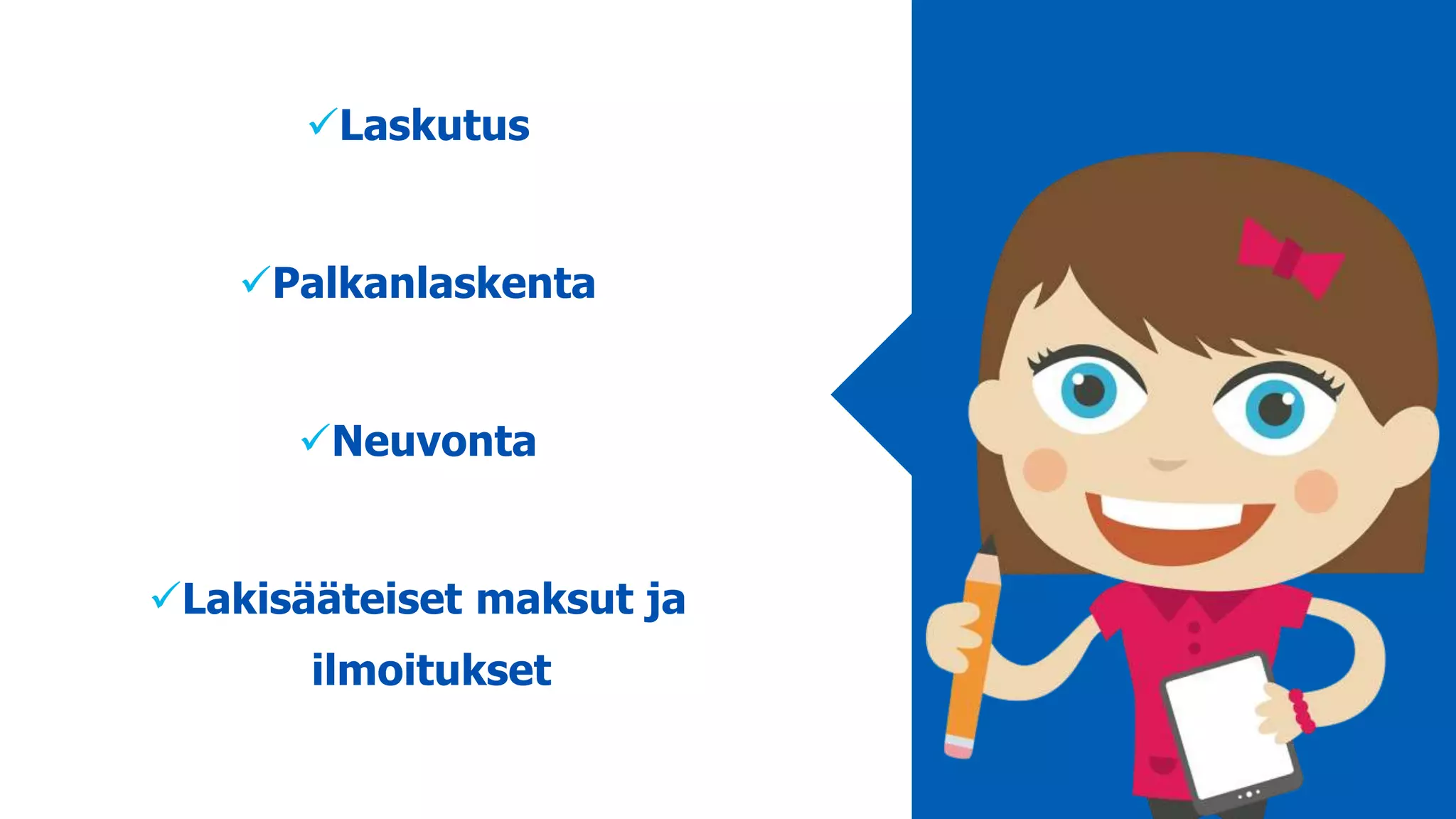Laskutus
Palkanlaskenta
Neuvonta
Lakisääteiset maksut ja
ilmoitukset
 