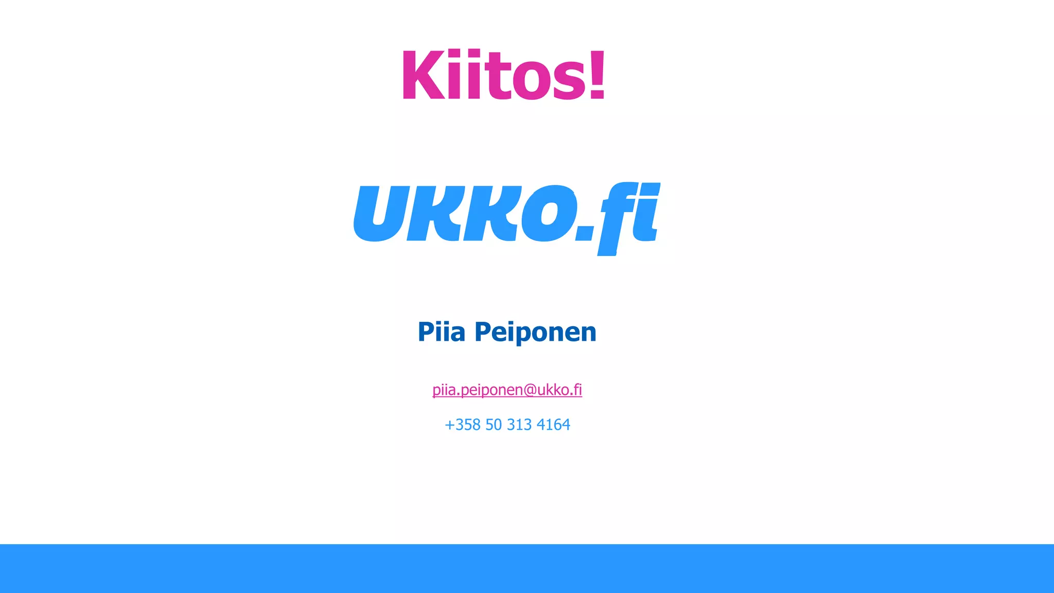 Piia Peiponen
piia.peiponen@ukko.fi
+358 50 313 4164
Kiitos!
 
