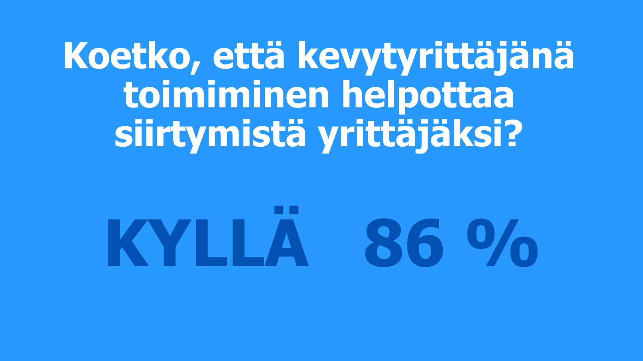 Koetko, että kevytyrittäjänä
toimiminen helpottaa
siirtymistä yrittäjäksi?
KYLLÄ 86 %
 