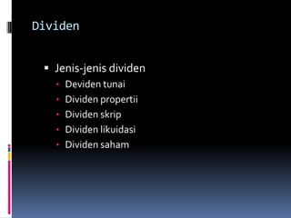 Dividen


  Jenis-jenis dividen
   • Deviden tunai
   • Dividen propertii
   • Dividen skrip
   • Dividen likuidasi
   • Dividen saham
 