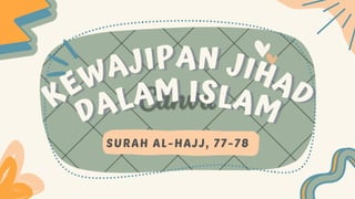KEWAJIPAN JIHAD
KEWAJIPAN JIHAD
DALAM ISLAM
DALAM ISLAM
SURAH AL-HAJJ, 77-78
 