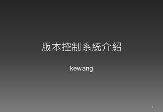 版本控制系統介紹

  kewang




           1
 