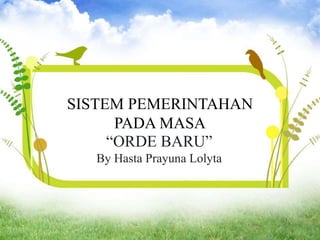SISTEM PEMERINTAHAN 
PADA MASA 
“ORDE BARU” 
By Hasta Prayuna Lolyta 
 