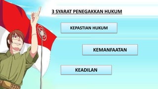 3 SYARAT PENEGAKKAN HUKUM
KEMANFAATAN
KEPASTIAN HUKUM
KEADILAN
 