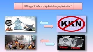 B. Mengapa di perlukan penegakan hukum yang berkeadilan ?
 