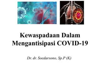 Kewaspadaan Dalam
Mengantisipasi COVID-19
Dr. dr. Soedarsono, Sp.P (K)
 