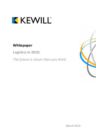  
 
Whitepaper 
Logistics in 2020:  
The future is closer than you think 
 
March 2013
 
