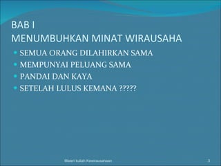 BAB I MENUMBUHKAN MINAT WIRAUSAHA SEMUA ORANG DILAHIRKAN SAMA MEMPUNYAI PELUANG SAMA PANDAI DAN KAYA SETELAH LULUS KEMANA ????? Materi kuliah Kewirausahaan 