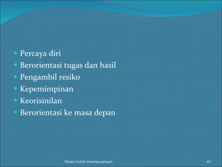 Percaya diri Berorientasi tugas dan hasil Pengambil resiko Kepemimpinan Keorisinilan Berorientasi ke masa depan Materi kuliah Kewirausahaan 