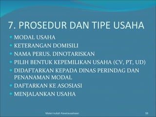 7. PROSEDUR DAN TIPE USAHA MODAL USAHA KETERANGAN DOMISILI NAMA PERUS. DINOTARISKAN PILIH BENTUK KEPEMILIKAN USAHA (CV, PT, UD) DIDAFTARKAN KEPADA DINAS PERINDAG DAN PENANAMAN MODAL DAFTARKAN KE ASOSIASI MENJALANKAN USAHA Materi kuliah Kewirausahaan 