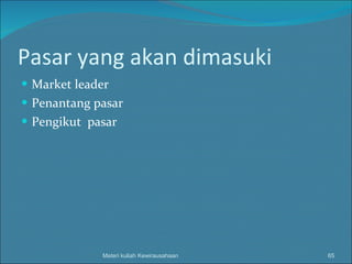 Pasar yang akan dimasuki Market leader Penantang pasar Pengikut  pasar Materi kuliah Kewirausahaan 