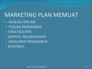 MARKETING PLAN MEMUAT ANALISA SITUASI TUJUAN PEMASARAN STRATEGI INTI JADWAL PELAKSANAAN ANGGARAN PEMASARAN KONTROL Materi kuliah Kewirausahaan 