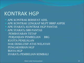 KONTRAK HGP APK KONTRAK BERSIFAT ADIL APK KONTRAK LENGKAP MLPT BBRP ASPEK APK SYARAT2 KONTRAK HGP PANTAS APK SYARAT2 SBB PANTAS PEMBAYARAN TETAP PERJANJIAN PEMBELIAN  BRG KUOTA PENJUALAN  HAK EKSKLUSIF ATAS WILAYAH PENGAKHIRAN HGP BIAYA HGP SYARAT2 PEMBELIAN KEMBALI Materi kuliah Kewirausahaan 