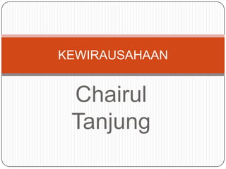 KEWIRAUSAHAAN


 Chairul
 Tanjung
 