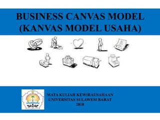 BUSINESS CANVAS MODEL
(KANVAS MODEL USAHA)
MATA KULIAH KEWIRAUSAHAAN
UNIVERSITAS SULAWESI BARAT
2018
 