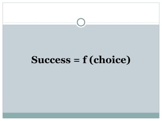 Success = f (choice)
 