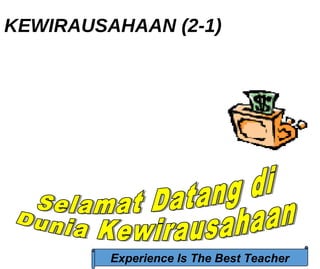 KEWIRAUSAHAAN (2-1)
Experience Is The Best Teacher
 
