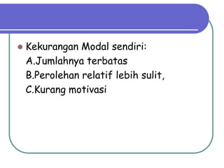  Kekurangan Modal sendiri:
A.Jumlahnya terbatas
B.Perolehan relatif lebih sulit,
C.Kurang motivasi
 