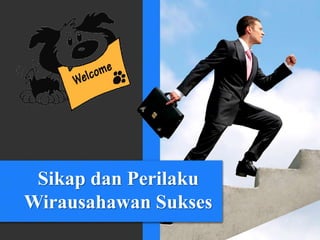 Sikap dan Perilaku
Wirausahawan Sukses
 