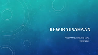 KEWIRAUSAHAAN
PROGRAM REUP SKILLING GURU
TAHUN 2023
 