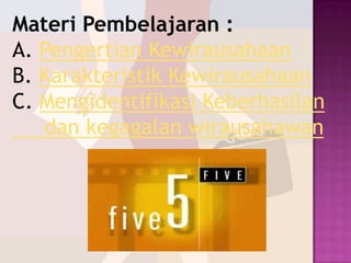 Materi Pembelajaran :
A. Pengertian Kewirausahaan
B. Karakteristik Kewirausahaan
C. Mengidentifikasi Keberhasilan
   dan kegagalan wirausahawan
 