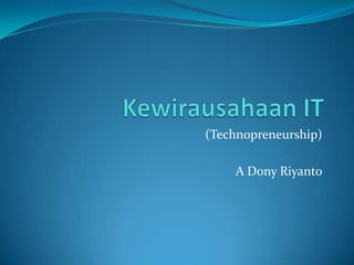 (Technopreneurship)

    A Dony Riyanto
 