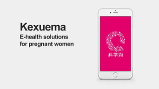 Kexuema
E-health solutions
for pregnant women
 