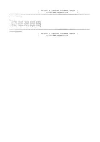 | BAGAS31 - Download Software Gratis |
| http://www.bagas31.com |
--------------------------------------------------------------------------------
------------
Key :
- K4THN-8WD3J-PDKJC-DVKTD-3PC7D
- Q226H-HN692-BG7J8-G2PHY-88D3Q
- C23TX-8FNX9-C6J6T-BPQW2-CKBDQ
--------------------------------------------------------------------------------
------------
| BAGAS31 - Download Software Gratis |
| http://www.bagas31.com
 