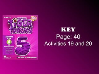 KEY
PUPIL'S BOOK
Page: 42
Activities 27
ACTIVITY
BOOK
Page: 40
Activities 19, 20 and
21
 